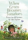 Image for When Green Becomes Tomatoes : Poems for All Seasons