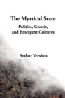 Image for The Mystical State : Politics, Gnosis, and Emergent Cultures