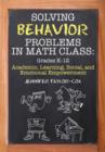 Image for Solving Behavior Problems in Math Class : Academic, Learning, Social, and Emotional Empowerment, Grades K-12