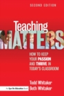 Image for Teaching matters  : how to keep your passion and thrive in today&#39;s classroom