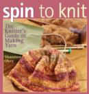 Image for Spin to knit  : the knitter&#39;s guide to making yarn