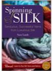 Image for Spinning Silk: Sensuous Successful Yarns from Luxurious Silk
