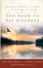 Image for Too Soon to Say Goodbye : Healing and Hope for Victims and Survivors of Suicide