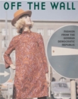 Image for Off the Wall : Fashion from East Germany, 1964 to 1980