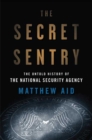Image for The secret sentry  : the untold history of the National Security Agency
