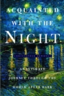 Image for Acquainted With the Night: Excursions Through the World After Dark.