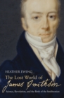 Image for The lost world of James Smithson: science, revolution, and the birth of the Smithsonian