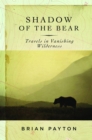 Image for Shadow of the Bear: Travels in Vanishing Wilderness