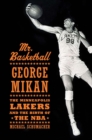 Image for Mr. Basketball: George Mikan, the Minneapolis Lakers, and the birth of the NBA