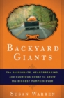 Image for Backyard Giants: The Passionate, Heartbreaking, and Glorious Quest to Grow the Biggest Pumpkin Ever