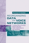 Image for Reorganizing Data and Voice Networks: Communications Resourcing for Corporate Networks