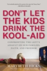 Image for Don&#39;t Let the Kids Drink the Kool-Aid: Confronting the Assault on Our Families, Faith, and Freedom