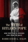 Image for The myth of Hitler&#39;s Pope: how Pope Pius XII rescued Jews from the Nazis