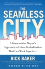 Image for The seamless city: a conservative mayor&#39;s approach to urban revitalization that can work anywhere
