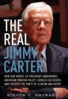 Image for The real Jimmy Carter: how our worst ex-president undermines American foreign policy, coddles dictators, and created the party of Clinton and Kerry