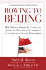 Image for Bowing to Beijing: how Barack Obama is hastening America&#39;s decline and ushering a century of Chinese domination