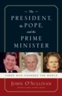 Image for The President, the Pope, And the Prime Minister : Three Who Changed the World