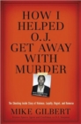 Image for How I Helped O.J. Get Away With Murder : The Shocking Inside Story of Violence, Loyalty, Regret, and Remorse