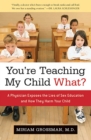 Image for You&#39;re Teaching My Child What? : A Physician Exposes the Lies of Sex Ed and How They Harm Your Child