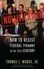 Image for Nullification: how to resist Federal tyranny in the 21st century