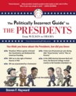 Image for The politically incorrect guide to the presidents: from Wilson to Obama