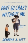 Image for Don&#39;t Go Crazy Without Me: A Tragicomic Memoir