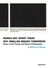 Image for Words not spent today buy smaller images tomorrow  : essays on the present and future of photography