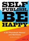 Image for Self Publish, Be Happy  : a DIY photobook manual and manifesto