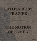 Image for LaToya Ruby Frazier: The Notion of Family