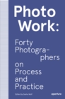 Image for Photowork  : forty photographers on process and practice