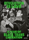 Image for Revolution is love  : a year of Black trans liberation