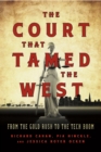 Image for The Court That Tamed the West: From the Gold Rush to the Tech Boom