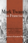 Image for Mark Twain&#39;s San Francisco : Uninhibited Dispatches on &quot;The livest heartiest community on our continent&quot; by America&#39;s Greatest Writer