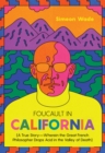 Image for Foucault in California : [A True Story—Wherein the Great French Philosopher Drops Acid in the Valley of Death]