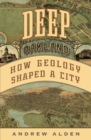Image for Deep Oakland : How Geology Formed a City