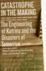 Image for Catastrophe in the Making : The Engineering of Katrina and the Disasters of Tomorrow