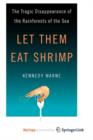 Image for Let Them Eat Shrimp : The Tragic Disappearance of the Rainforests of the Sea