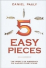 Image for Five easy pieces  : the impact of fisheries on the world&#39;s marine ecosystems