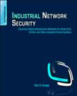 Image for Industrial network security: securing critical infrastructure networks for Smart Grid, SCADA , and other industrial control systems