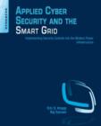 Image for Applied cyber security and the smart grid  : implementing security controls into the modern power infrastructure