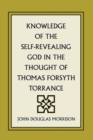 Image for Knowledge of the Self-Revealing God in the Thought of Thomas Forsyth Torrance