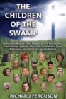 Image for The Children of the Swamp : Democrats Believe Their Origins Are in the Godless Evolutionary Swamp. This Faith Determines Their Bitterness and Politically Hostile Beliefs.