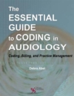 Image for The Essential Guide to Coding in Audiology : Coding, Billing, and Practice Management