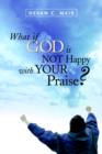 Image for What If God Is Not Happy With Your Praise?