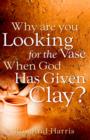 Image for Why are you Looking for the Vase When God Has Given Clay?