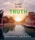 Image for Closer to the Truth : Jewish, Christian, and Muslim Perspectives on Abrahamic Sacrifice