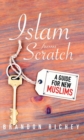 Image for Islam from scratch: a guide for new Muslims
