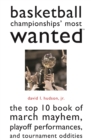 Image for Basketball Championships&#39; Most Wanted (TM) : The Top 10 Book of March Mayhem, Playoff Performances, and Tournament Oddities