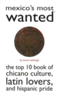 Image for Mexico&#39;s most wanted  : the top ten book of Chicano culture, Latin lovers and Hispanic pride
