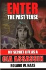Image for Enter the Past Tense: My Secret Life as a CIA Assassin